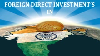 FOREIGN DIRECT INVESTMENT’S
IN
 