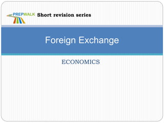 ECONOMICS
Foreign Exchange
Short revision series
 