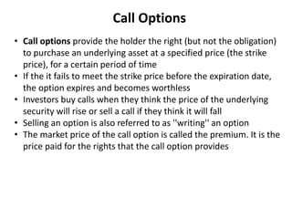 Call Options
• Call options provide the holder the right (but not the obligation)
to purchase an underlying asset at a spe...