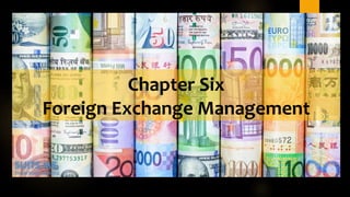 Chapter Six
Foreign Exchange Management
 