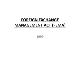 FOREIGN EXCHANGE
MANAGEMENT ACT (FEMA)

         1999
 