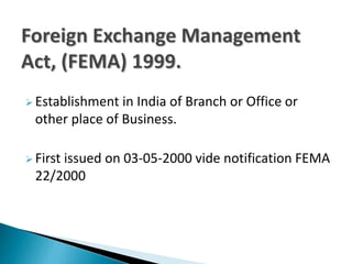  Establishment in India of Branch or Office or
other place of Business.
 First issued on 03-05-2000 vide notification FEMA
22/2000
 