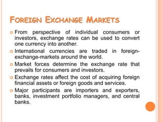 Foreign Exchange MarketsFrom perspective of individual consumers or investors, exchange rates can be used to convert one currency into another.