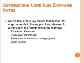 Exchange rates affect the cost of acquiring foreign financial assets or foreign goods and services.