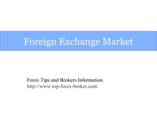 Foreign Exchange Market
Forex Tips and Brokers Information
http://www.top-forex-broker.com
 