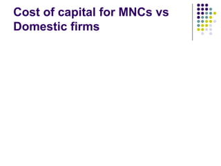 Cost of capital for MNCs vs
Domestic firms

 