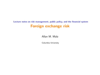Lecture notes on risk management, public policy, and the financial system
Foreign exchange risk
Allan M. Malz
Columbia University
 