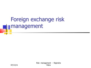 Foreign exchange risk management 07/13/11 Risk  management  -  Rajendra Patra 