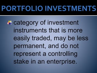 category of investment
instruments that is more
easily traded, may be less
permanent, and do not
represent a controlling
stake in an enterprise.
 