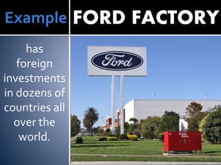 Example
has
foreign
investments
in dozens of
countries all
over the
world.
FORD FACTORY
 