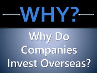 Why Do
Companies
Invest Overseas?
 