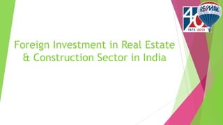 Foreign Investment in Real Estate
& Construction Sector in India
 
