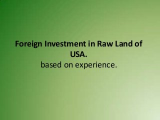 Foreign Investment in Raw Land of
USA.
based on experience.

 