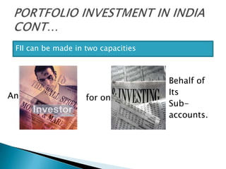 FII can be made in two capacities



                                     Behalf of
An                                   Its
                    for on
                                     Sub-
                                     accounts.
 