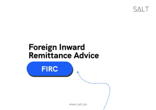 www.salt.pe
FIRC
Foreign Inward
Remittance Advice
 