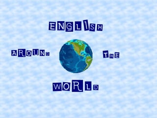 ENGLISH
AROUND THE
WORLD
 
