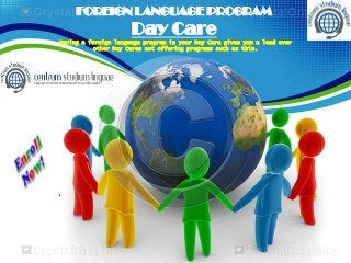 FOREIGN LANGUAGE PROGRAM

Day Care
Having a foreign language program in your Day Care gives you a lead over
other Day Cares not offering programs such as this.

 