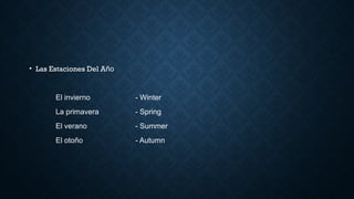 • Las Estaciones Del Año
El invierno - Winter
La primavera - Spring
El verano - Summer
El otoño - Autumn
 