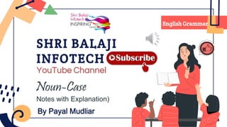 SHRI BALAJI
INFOTECH
Noun-Case
English Grammar
Notes with Explanation)
By Payal Mudliar
 