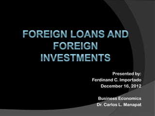 Presented by:
Ferdinand C. Importado
December 16, 2012
Business Economics
Dr. Carlos L. Manapat
 
