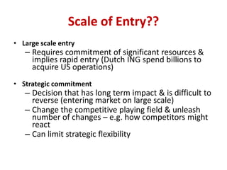 Scale of Entry??<br />Large scale entry <br />Requires commitment of significant resources & implies rapid entry (Dutch IN...