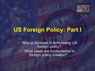 US Foreign Policy: Part I ,[object Object],[object Object]