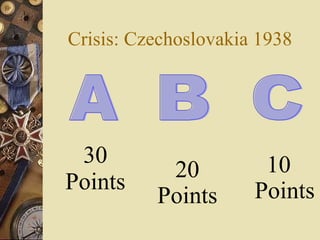 Crisis: Czechoslovakia 1938 30 Points A   10 Points   20 Points B C 