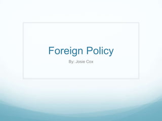 Foreign Policy
By: Josie Cox
 