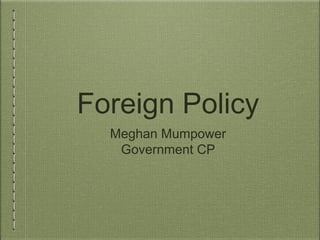 Foreign Policy
Meghan Mumpower
Government CP
 