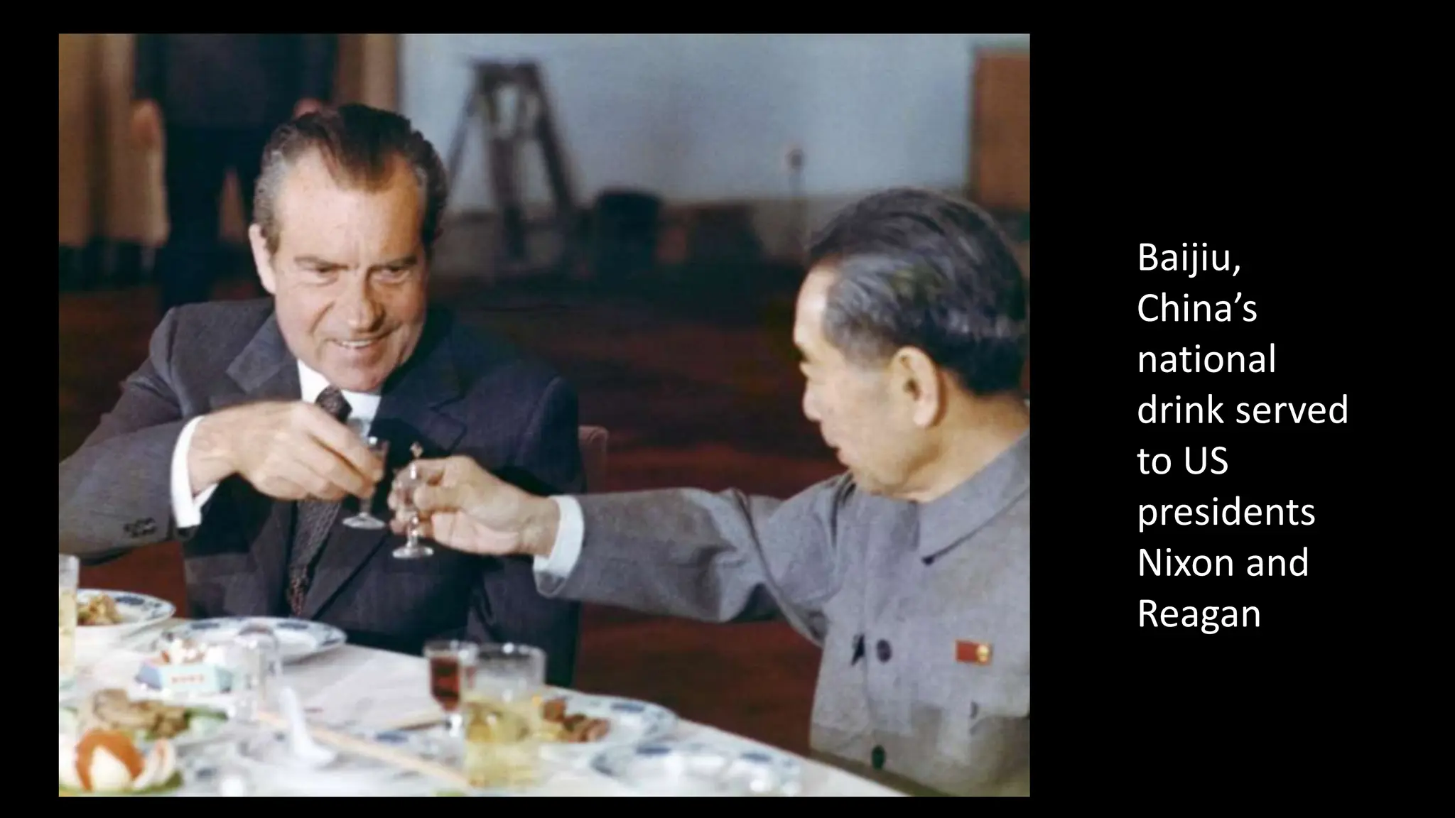 Baijiu,
China’s
national
drink served
to US
presidents
Nixon and
Reagan
 
