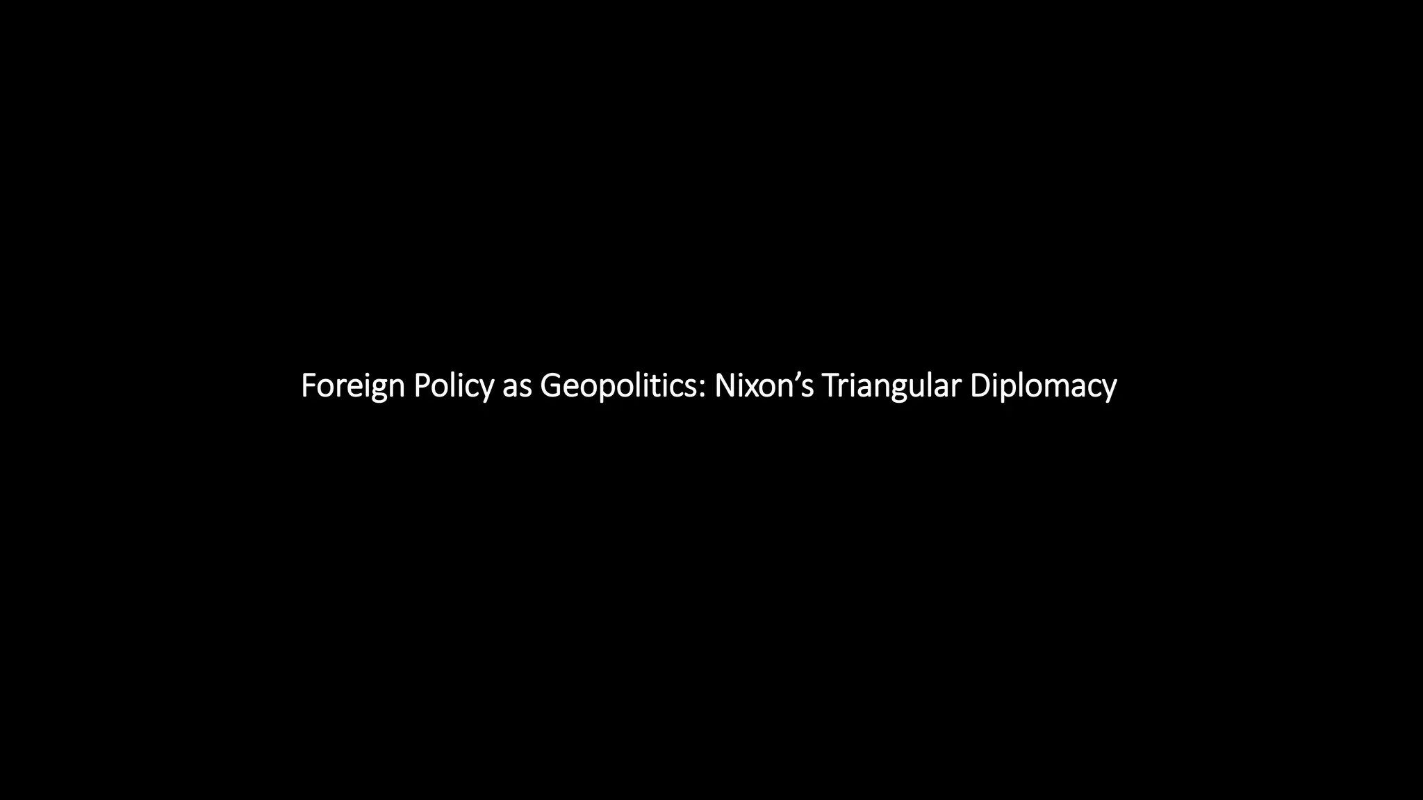 Foreign Policy as Geopolitics: Nixon’s Triangular Diplomacy
 