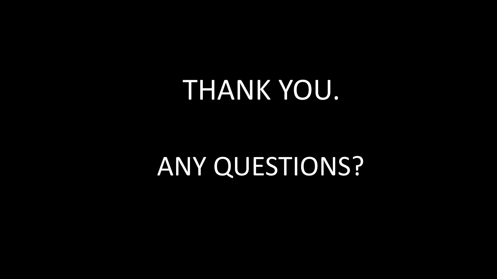 THANK YOU.
ANY QUESTIONS?
 