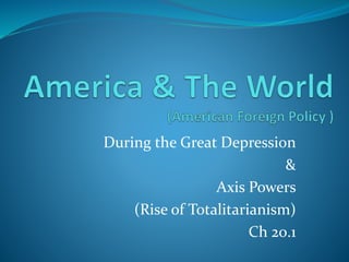 During the Great Depression
&
Axis Powers
(Rise of Totalitarianism)
Ch 20.1
 