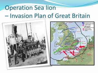 Operation Sea lion
– Invasion Plan of Great Britain
 