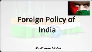 Foreign Policy of
India
Sharifbaeva Dilafruz
 
