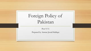 Foreign Policy of
Pakistan
Post 9/11
Prepared by Ammar Javaid Siddiqui
 