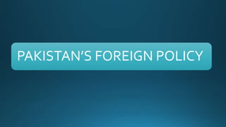 PAKISTAN’S FOREIGN POLICY
 
