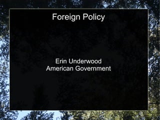 Foreign Policy

Erin Underwood
American Government

 