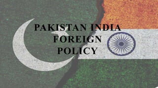 PAKISTAN INDIA
FOREIGN
POLICY
 