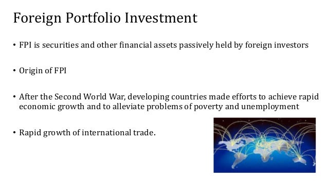 analysis of foreign portfolio investment in Foreign portfolio investment (fpi) flows have grown substantially in recent decades, 2009, which makes it meaningful to analyze these flows. analysis of foreign portfolio investment in Foreign portfolio investment (fpi) flows have grown substantially in recent decades, 2009, which makes it meaningful to analyze these flows.