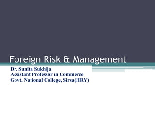 Foreign Risk & Management
Dr. Sunita Sukhija
Assistant Professor in Commerce
Govt. National College, Sirsa(HRY)
 
