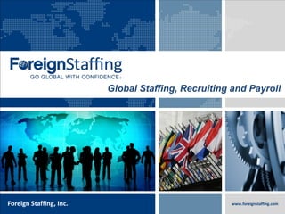 800.774.5986
foreigntranslations.com
Foreign Staffing, Inc. www.foreignstaffing.com
Global Staffing, Recruiting and Payroll
 