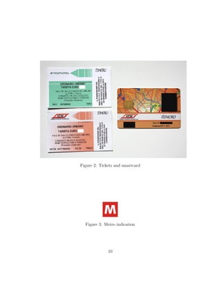 Figure 2: Tickets and smartcard
Figure 3: Metro indication
10
 