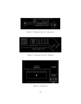 Figure 7: Terminal 1:Level 1, departures
Figure 8: Terminal 1:Level 2, check-in
Figure 9: Terminal 2
13
 