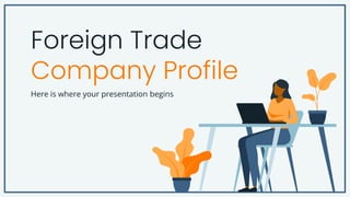 Foreign Trade
Company Profile
Here is where your presentation begins
 
