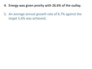 4. Energy was given prority with 26.6% of the outlay.
5. An average annual growth rate of 6.7% against the
target 5.6% was achieved.
 