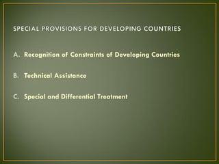 A. Recognition of Constraints of Developing Countries
B. Technical Assistance
C. Special and Differential Treatment
 