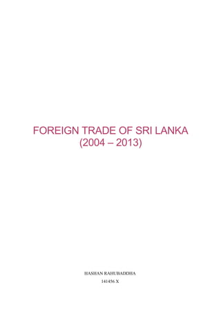 FOREIGN TRADE OF SRI LANKA
(2004 – 2013)
HASHAN RAHUBADDHA
141456 X
 
