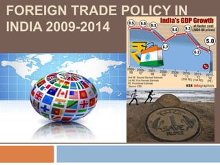 FOREIGN TRADE POLICY IN 
INDIA 2009-2014 
 