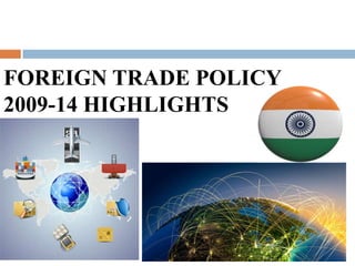 FOREIGN TRADE POLICY 
2009-14 HIGHLIGHTS 
 